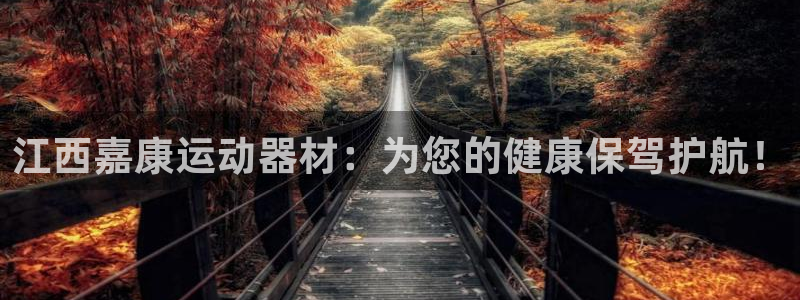 意昂5(KGAME)科技:江西嘉康运动器材:为您的健康保驾护